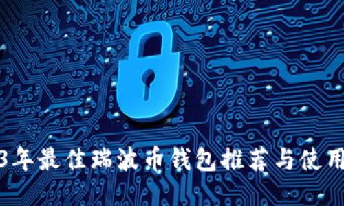 2023年最佳瑞波币钱包推荐与使用指南