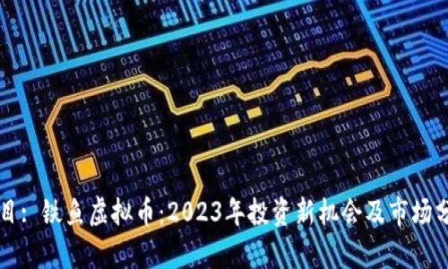 题目: 铁鱼虚拟币:2023年投资新机会及市场分析