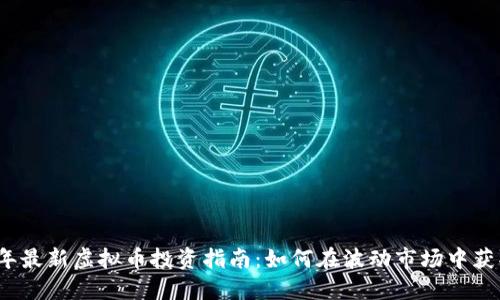 2023年最新虚拟币投资指南:如何在波动市场中获取收益