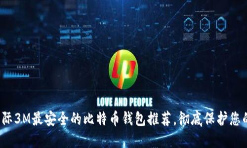 2023年国际3M最安全的比特币钱包推荐,彻底保护您的数字资产