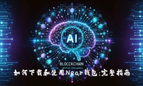 如何下载和使用Near钱包:完整指南