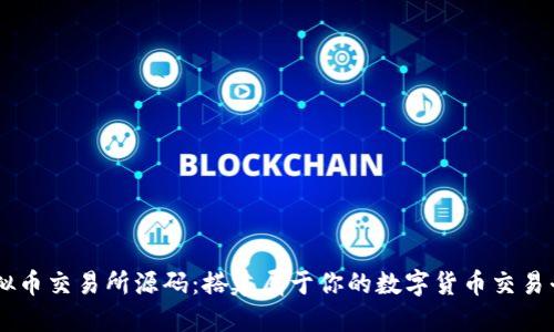 虚拟币交易所源码:搭建属于你的数字货币交易平台