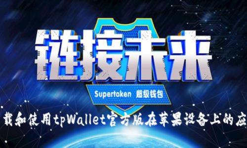 如何下载和使用tpWallet官方版在苹果设备上的应用程序