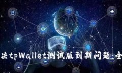 如何解决tpWallet测试版到期问题：全面