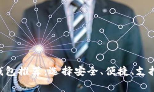 2023年最佳USDT手续费钱包推荐：选择安全、便捷、支持多种交易的数字货币钱包