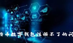 如何解决比特币数字钱包注册不了的问