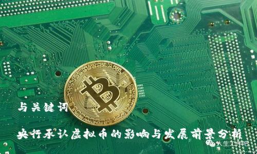 与关键词
央行承认虚拟币的影响与发展前景分析