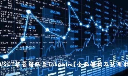 : USDT能否转账至Tokenim?全面解析及使用指南
