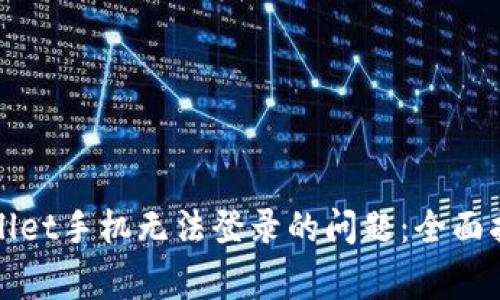 如何解决tpWallet手机无法登录的问题:全面指南与常见问答