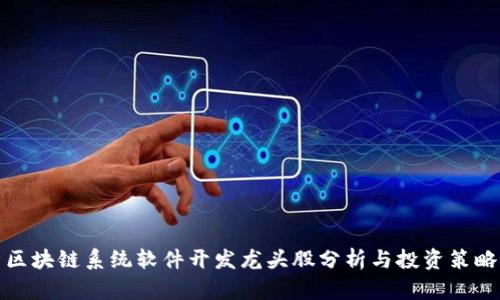 区块链系统软件开发龙头股分析与投资策略