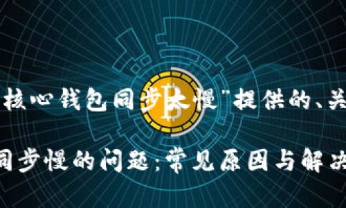 以下是为主题“比特币核心钱包同步太慢”提供的、关键词和详细介绍结构:
解决比特币核心钱包同步慢的问题:常见原因与解决方案