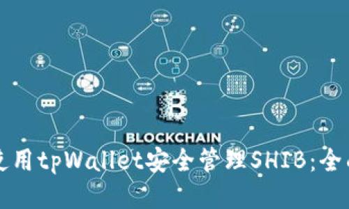 如何使用tpWallet安全管理SHIB:全面指南