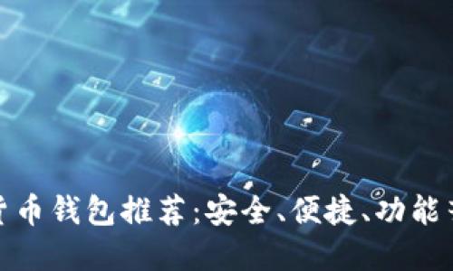最佳数字货币钱包推荐:安全、便捷、功能齐全的选择
