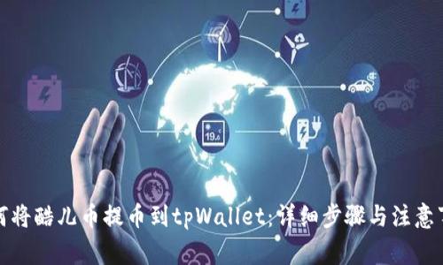 如何将酷儿币提币到tpWallet:详细步骤与注意事项