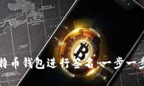 如何使用比特币钱包进行签名：一步一步的实用指南