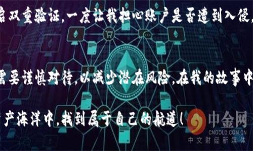 冷钱包可以直接换以太坊吗？揭秘数字资产变现的最佳选择

冷钱包, 以太坊, 数字资产/guanjianci

冷钱包是什么？
冷钱包是指一种存储加密货币的方式，它与互联网物理隔离，因而相对安全。通过这种方式，用户可以将自己的数字资产安全地保存起来，避免黑客攻击和网络诈骗。这让我想起了我小时候家里存钱罐的感觉，那是一个隐秘而安全的地方，只有我自己知道如何打开它。在这个充满风险的数字时代，冷钱包为我们的资产提供了一种可靠的保护措施。

以太坊的概述
以太坊是目前市面上最流行的加密货币之一。它不仅是一种数字货币，更是一个智能合约平台，允许开发者在其框架上构建分散式应用。当我第一次接触以太坊时，我被它的灵活性和无限可能性深深吸引。就像一个创意无限的实验室，让那些富有想象力的开发者能够创造出无数奇妙的项目。

冷钱包与以太坊的交换可能性
那么，冷钱包是否可以直接换取以太坊呢？实际上，冷钱包本身并不直接支持任何形式的加密货币交易。冷钱包类似于你的银行卡，存储的是“货币”，但是你不能直接在上面进行交易。要将冷钱包里的以太坊转换为其他数字资产或法定货币，用户需要先将其导入到热钱包（在线钱包）或交易所，才能开始交换。

冷钱包中以太坊的管理
管理冷钱包中的以太坊，需要一定的技巧和知识。首先，确保你拥有对应的私钥或助记词，这些是解锁你的冷钱包所必需的。记得我初次尝试使用冷钱包时，错误地将私钥放在一个不安全的地方，后来我的心情如同坐过山车，狂喜与恐惧交加，生怕哪天丢失资产。不过最终我是平稳渡过的，那次经历也让我意识到保管重要资料的重要性。

将冷钱包里的以太坊转入交易所
要将存储在冷钱包中的以太坊换成其他形式的货币，第一步是将其转移到支持交易的热钱包或交易平台。在选择交易平台时，一定要选择那些拥有良好声誉和安全性的交易所。我曾经在某个评分不高的平台上尝试过交易，结果不仅丢失了一部分资产，而且经验教训让我学会了，安全永远是第一位的。

如何选择合适的交易所
在这个选择繁多的市场上，选择一个适合自己的交易所至关重要。首先，需查看交易所的手续费、交易量和用户评价。我也非常重视用户体验，有时候一个界面友好的交易所能让我在复杂的操作中更自如。回忆起与朋友分享经验时，我们总爱比拼哪个交易所的界面更好看，功能更多，这不仅让交易变得更加轻松，也是一种分享与学习的乐趣。

交换过程中的注意事项
在将冷钱包内的以太坊交换成其他资产的过程中，一定要注意以下几个事项：
ul
    li确认地址：在发送以太坊前，确保目标地址完全正确，错误的地址可能导致资产永久丢失。/li
    li手续费：合理计算交易所的手续费，避免因过高的手续费影响最终收益。/li
    li网络繁忙：在交易高峰期，确认交易的处理时间，尤其是在以太坊价格波动剧烈时。/li
/ul
在我的经历中，一次因为网络高峰期的延迟，导致交易未能及时处理，错过了一个很好的价格，令人懊恼至今。这也是一个教训，要学会随时关注市场的动向。

如何在交易所将以太坊换成法币
当你的以太坊成功转入交易平台后，便可以选择将其兑换成法定货币（如美元、人民币等）。在此过程中，需跟随以下步骤：
ul
    li选择交易对：找到以太坊与所需法币的交易对，通常是ETH/USD或ETH/CNY等。/li
    li下单：输入成交金额，选择市价单或限价单，我个人更喜欢限价单，虽然等待时间较长，但能保证我按心中所想价格成交。/li
    li提款：在成功交易后，将所获得的法定货币提款至你的银行卡或支付账户。/li
/ul

提取过程中的安全性
提取法币的过程涉及多种因素，在这方面的安全性一定不能忽视。保持你的账户信息安全，如启用双重身份验证功能，且尽量选择知名银行进行提款。我记得在一次提款中，由于没有开启双重验证，一度让我担心账户是否遭到入侵，最终我意识到加强安全设置是多么的重要。

总结与建议
总的来说，冷钱包虽然不能直接换取以太坊，但却为持有数字资产提供了极大的安全保障。在准备进行资产变现时，要将其转入热钱包或交易所，确保交易的安全与准确。每一个环节都需要谨慎对待，以减少潜在风险。在我的故事中，积累经验的过程虽然常伴随曲折，但正是这些曲折让我不断成长，变得更加成熟。数字资产交易是一场智慧与理性的较量，希望每一个参与者都能够享受这个过程，也能从中收获颇丰。

在这个快速发展的加密市场中，希望大家都能拥有属于自己的成功与成长。冷钱包为我们提供安全，而灵活的交易则让我们能够逢低吸纳，逢高抛售。愿你我都能在这波澜壮阔的数字资产海洋中，找到属于自己的航道！