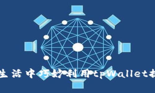 如何在日常生活中巧妙利用tpWallet提升生活品质
