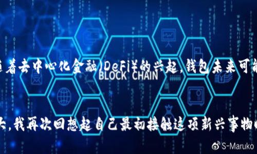 数字货币钱包是啥？解密数字货币安全管理的必备工具

数字货币, 钱包, 安全/guanjianci

什么是数字货币钱包？
数字货币钱包是一种存放和管理数字货币（如比特币、以太坊等）的一种工具，它可以是软件、硬件或纸质形式，功能类似于传统的钱包，但其内部存储的不是现金，而是以区块链技术为基础的虚拟货币。简单来说，数字货币钱包的主要作用是帮助用户安全地存储、接收和发送数字货币。

数字货币钱包的类型
根据不同的使用需求与安全性，数字货币钱包主要可以分为以下几种类型：

ul
    listrong热钱包/strong：热钱包是与互联网相连的数字货币钱包，通常用于日常交易。它们操作简单，方便用户快速交易，但相对来说安全性较低，易受到黑客攻击。/li
    listrong冷钱包/strong：冷钱包则是指不与互联网连接的钱包，如硬件钱包或纸质钱包，它们被认为更加安全，因为黑客无法直接访问，但对于频繁交易的用户来说，使用起来可能就会不那么方便。/li
    listrong软件钱包/strong：软件钱包是以应用程序的形式存在，可以安装在电脑或手机上。它们通常提供便捷的用户界面和功能。/li
    listrong硬件钱包/strong：硬件钱包是专门为存储数字货币而设计的设备，通常以USB设备的形式存在，能够提供较高的安全性，适合长期持有数字货币的用户。/li
/ul

数字货币钱包的工作原理
数字货币钱包的核心在于私钥和公钥。公钥类似于银行账号，用于接收资金，而私钥则相当于银行账户的密码，只有持有私钥的人才能控制钱包内的数字货币。私钥是高度敏感的信息，任何人获取后都可完全控制钱包里的资产。因此，保护好私钥是数字货币安全的关键。

我与数字货币的初次接触
记得我第一次接触数字货币是在几年前的一个秋天，那时我还是个对新事物充满好奇的年轻人，看到身边的朋友纷纷讨论着比特币的涨跌，便心动不已。经过一番研究，我决定尝试购买一些比特币。在这过程中，最让我关注的便是数字货币钱包的安全性了。

选择数字货币钱包的考虑因素
在选择数字货币钱包时，我考虑了几方面的因素：
ul
    listrong安全性/strong：钱包的安全性是第一位的，尤其是对于大额资金，我倾向于选择冷钱包。市面上的硬件钱包各有特色，但通常来说，直接从官方渠道购买是最安全的。这让我想起了小时候父母教导我，存钱最好选择银行，而非放在家里。这种道理同样适用于数字货币。/li
    listrong易用性/strong：对于新手而言，容易上手的软件钱包是个不错的选择。在选择时，我也测试了几个钱包的界面和功能，最后选择了一个用户体验较为友好的软件钱包。/li
    listrong支持的币种/strong：不同的钱包支持的数字货币种类不同，我寻找那些能同时支持多种主流币种的钱包，确保未来能够方便地进行交易。/li
/ul

怎样安全使用数字货币钱包
使用数字货币钱包时，有几个安全小技巧可以遵循，这些也都是我个人在不断摸索中得来的心得：
ul
    listrong定期备份私钥/strong：每个钱包都应该具备备份功能，记得将私钥或者助记词保存到安全的地方。如果钱包丢失或者手机损坏，备份就能派上用场。/li
    listrong启用两步验证/strong：很多钱包都支持两步验证功能，可以显著提高安全性，尽量开通这个功能。/li
    listrong保持软件更新/strong：定期更新钱包应用，确保使用的是最新版本，从而提高安全性。/li
/ul

数字货币钱包的未来展望
随着数字货币市场的不断发展，未来数字货币钱包将会有更多的创新之处。我们或许会看到更加便捷的用户体验、更多层次的安全保护措施，以及更多生态系统的融合。例如，随着去中心化金融（DeFi）的兴起，钱包未来可能不仅仅局限于存储和交易，还将参与到更复杂的金融行为中去。

总结
总结来说，数字货币钱包不仅是数字货币交易过程中的一个重要工具，更是我们在这场金融变革中必须认真对待的一部分。随着数字货币的普及，钱包的应用场景也在不断扩大。我再次回想起自己最初接触这项新兴事物时的兴奋，不仅因为这是一场技术革命，更是在想象它可能带来的未来。祝愿每位数字货币投资者都能找到适合自己的钱包，安全、顺利地参与到这一激动人心的数字经济中去。