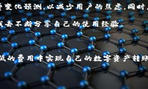 tpWallet转账手续费的探讨：手续费、数字货币、转账方式

手续费, 数字货币, 转账方式/guanjianci

什么是tpWallet？

在数字货币日渐普及的今天，越来越多的人开始接触并使用各种钱包软件，而tpWallet便是其中之一。tpWallet是一款非常直观易用的数字货币钱包，它支持多种主流币种的存储和交易，方便了用户进行数字资产的管理。在这个虚拟货币的世界里，选择一个安全、便利、并且费用合理的钱包至关重要。

记得几年前，我第一次接触数字货币的时候，兴奋得竟然连睡觉都想着如何操作。那时我就希望能够找到一个安全且没有太多手续费的钱包，而tpWallet恰好是一个不错的选择。

tpWallet转账手续费的真相

关于手续费的问题，很多新手用户都是非常关心的。其实，tpWallet的转账手续费并不是固定不变的，它会受到多种因素的影响，包括网络拥堵程度、转账金额以及所选的币种等。然而，值得一提的是，tpWallet通常会在处理交易时尽量手续费，使其保持在一个合理的范围内。

在我初入数字货币市场时，我花了不少时间去了解各种钱包的手续费问题，有些平台的手续费高得离谱，这让我深感不安。而当我第一次使用tpWallet进行转账时，发现它的手续费相对较低，这让我对这个钱包产生了更多的好感。

如何管理转账手续费？

对于用户来说，管理转账手续费其实是可以通过一些技巧来实现的。首先，尽量选择在网络拥堵较少的时段进行转账，这样可以有效降低手续费。其次，不同币种的手续费标准也不尽相同，因此，如果有条件的话，可以考虑选择手续费更低的币种进行转账。

我记得曾经有一次在一个周末的晚上转账，结果由于网络拥堵，我的手续费几乎翻了一番。通过这次经历，我意识到选择合适的转账时机是多么的重要！

tpWallet的优势与劣势

在选择使用tpWallet之前，我们有必要了解它的优势与劣势。tpWallet的最大优势之一便是它的用户界面简单明了，即使是初学者也能迅速上手。此外，tpWallet的安全性也是颇具口碑，用户的资产得到良好的保护。而在手续费方面，虽然tpWallet的手续费相对较低，但在特殊情况下，仍可能出现高额手续费问题。

与此相比，由于用户规模的逐渐扩大，tpWallet的反应速度可能在高峰期有所下降。但总的来说，它在安全性、用户体验以及手续费控制上表现得相对优异。

我的使用体验

作为一个数字货币爱好者，我在使用tpWallet的过程中获得了很好的体验。记得有一段时间，我频繁进行小额转账，在这种情况下，tpWallet的低手续费显得尤为重要。这样的使用体验让我更加确认了其作为一款数字货币钱包的价值。

此时此刻，我不禁回想起十年前刚接触数字货币时的那种青涩与期待。那时的我常常因为手续费问题而烦恼，今天的我则能淡定自如地在tpWallet中进行转账，不禁感叹这段旅程的成长与变化。

用户的建议与反馈

不仅仅是我，很多tpWallet的用户对于这款钱包也有不少反馈与建议。有些用户希望tpWallet能够在某些转账高峰期提供更明确的手续费变化预测，以减少用户的焦虑。同时，也有用户建议增加更多币种的支持，让tpWallet的使用更加多元化。

实际上，用户的反馈对tpWallet的改进起到了不可忽视的作用。这也让我意识到，作为一名用户，我们的声音是多么的重要，同时也激励着我去不断分享自己的使用经验。

结语

总的来说，tpWallet在转账手续费方面是一个值得关注的话题。通过对手续费的合理管理以及对钱包使用技巧的掌握，用户可以在相对较低的费用中实现自己的数字资产转账。对我而言，tpWallet不仅仅是一个技术工具，更是一段让我与数字财富紧密相连的旅程。

希望更多的人可以通过这个快速发展的数字货币世界，找到适合自己的钱包，与我一起享受这一场数字资产的狂欢！