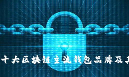 全面解析：十大区块链主流钱包品牌及其实用价值