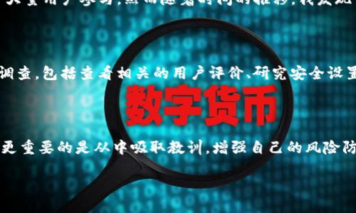 在当今的数字化时代，电子钱包和在线交易变得越来越普遍，但随之而来的也是一系列的安全隐患。如果你在使用 tpWallet 时遇到了被骗的情况，首先，不要惊慌。我们来探讨一下，报案之后找回资金的可能性。

理解 tpWallet 的性质

tpWallet是一款旨在提供便捷数字货币管理和交易的电子钱包。它可以存储、转账、交换多种数字货币，方便用户进行日常的交易活动。然而，随着用户数量的增加，诈骗行为也开始猖獗。许多人在交易中因为各种原因遭遇了欺诈，比如黑客攻击、钓鱼网站，或者是与虚假交易对手的接触。

被骗后的第一步骤：保持冷静

首先，无论情况多么糟糕，保持冷静是至关重要的。如果你怀疑自己被骗了，建议不要立即采取行动，比如泄露更多的信息，或是尝试自己解决问题。许多人在焦急的情况下可能做出错误的决定，这样反而会加重损失。

收集证据

一旦确认被骗，下一步就是尽可能全面地收集证据。这些证据可以包括：
ul
    li通知内容的截图/li
    li交易记录/li
    li相关的电子邮件或消息记录/li
    li对方的账户信息等/li
/ul
这些证据能够帮助你在报案时，更加明确地阐述你的情况。

报案渠道

在中国，针对网络诈骗的报案渠道一般有公安机关和网络警察。如果你在使用 tpWallet 的过程中受骗，可以通过以下方式报案：
ul
    li拨打当地公安机关电话进行举报/li
    li访问网络警察在线举报平台提交举报/li
    li如果有涉及跨国诈骗，可以联系相关的国际执法机构/li
/ul
在报案时记得详细描述事件的经过，并提供之前收集的证据。警方需要清晰的信息来展开调查。

找回资金的可能性

对于很多人来说，最关心的问题就是能否找回被骗的资金。实际上，这个问题的答案并不简单。能否找回资金取决于多个因素：
ul
    li交易的性质，如果是经过比较正规的交易执行的，找回资金的可能性相对较高。/li
    li诈骗的手法，某些诈骗方式非常高明，令追查变得复杂。/li
    li警方的反应和执行力，一个积极的警方会增加追查成功的几率。/li
/ul
当然，成功找回资金的例子不是没有，但很多时候，这个过程可能会比较漫长，也不一定能确保所有损失都能得到补偿。

个人经历：被骗之后的反思

那么，我是否有类似的经历呢？我曾经在使用某款投资软件时，遭遇了“虚假理财”骗局。起初一切看似正常，很快就吸引了大量用户参与。然而随着时间的推移，我发现自己在不断投入后，没有得到任何回报。事后回想，很多细节其实都昭示了风险，却因我一时的贪心和不警慎而忽视了。

安全防范意识的重要性

从那次经历中，我深刻体会到安全防范意识的重要。如今，在使用任何数字钱包或进行在线交易时，我会首先进行全面的调查，包括查看相关的用户评价、研究安全设置等。我还会定期更换密码，并启用两步验证等安全措施。

总结

无论是 tpWallet 还是其他任何电子钱包，安全使用始终是我们需要关注的重点。如果不幸遭遇骗局，除了及时报案外，更重要的是从中吸取教训，增强自己的风险防范意识。数字时代给我们带来便利的同时，也伴随着挑战，了解这些挑战，才能更好地享受科技带来的红利。  

希望每一位读者都能在电子支付的海洋中，航行得更加平安，避免成为数字时代的牺牲品。