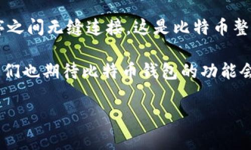 关于比特币钱包的互通性，这是一个非常关键的话题，尤其是对于那些刚刚接触加密货币的朋友们来说。首先，我们需要明确什么是比特币钱包，以及它们是如何运作的。在探讨这个问题之前，我们可以先了解一下比特币的基本概念。

什么是比特币钱包？

比特币钱包就像是一个数字的银行账户，它让用户能够存储、接收和发送比特币。与传统银行不同的是，比特币钱包并不存储实际的比特币，而是存储用户的私钥和公钥。私钥就像是一个密码，只有拥有它的人才能够访问相应的比特币。而公钥则可以理解为一个地址，其他人可以通过这个地址向你发送比特币。

比特币钱包有不同类型，包括在线钱包、桌面钱包、移动钱包和硬件钱包等。每种钱包都有其优缺点，用户需要根据自己的需求进行选择。

比特币钱包的互通性

如果你在想：“比特币钱包之间能否互通？”答案是肯定的。比特币网络是一个全球性的系统，所有的比特币钱包都可以使用相同的协议来进行交易。因此，不同的钱包之间是可以互通的。比如说，你可以从一个钱包向另一个钱包转账，完全不会有问题。

不过，尽管比特币钱包之间是可以互通的，但不同类型的钱包在操作上会有些许差别。例如，某些在线钱包可能需要进行额外的验证步骤，而硬件钱包则可能需要通过特定的软件进行操作。这也就是为什么在选择钱包时，用户需要考虑到其便利性和安全性。

我的个人经历

记得我第一次接触比特币时，刚好身边的朋友也在玩这个。他给我推荐了一个在线钱包，我当时并不太理解这背后的操作原理。于是，我在他的指导下创建了钱包，并且进行了一些小额的交易。虽然当时的我对钱包的互通性没有太多的了解，但随着对比特币的深入研究，我发现这个特性真的是非常重要。

比如，在一次交易中，我忘记了我的在线钱包的账户密码，导致我无法访问钱包，几乎心急如焚。但随后我选择了一个硬件钱包，操作起来更加方便，也让我感受到比特币钱包互通带来的便捷。当我成功从在线钱包转账到硬件钱包时，无比欣慰，那一刻我才真正意识到比特币生态系统的灵活性和强大。 

比特币交易的安全性

在谈到比特币钱包的互通性时，我们不能忽略一个非常重要的因素——安全性。在进行比特币交易时，确保私钥和交易信息的安全至关重要。某些钱包可能会因为安全漏洞而被黑客攻击，这也是我在使用不同钱包时特别注意的地方。

为了确保安全，我通常会使用硬件钱包来存储大部分比特币，而将一些小额的比特币存放在移动钱包中，以便于日常交易。在这样的情况下，即使某一个钱包出现问题，其他钱包仍然能够安全地持有我的资产。

未来比特币钱包的趋势

随着区块链技术的不断发展，以及对比特币和其他加密货币的认知加深，未来比特币钱包的互通性将会越来越强。预计将会有越来越多的功能被集成到钱包中，使得用户能够享受更加便捷的服务。例如，智能合约的引入可能会改变我们对钱包的传统理解，让比特币钱包不仅仅是资产存储的工具，而是一个全面的金融解决方案。

如果能够实现不同 wallets 之间的更加便利的转账机制，对整个比特币生态系统来说都是一件好事。随着技术的进步，我们也期待看到更多创新的解决方案出现，使得每个人都能更加轻松地参与到这个崭新的金融世界中。

结论

还有许多人对比特币钱包的功能有疑惑。其实，许多问题的核心都与互通性密切相关。比特币钱包的互通性让我们能够在不同的交易平台和应用程序之间无缝连接，这是比特币整个生态系统的一个重要基石。

总结来说，不同比特币钱包之间是可以互通的，用户可以根据自己的需求选择合适的钱包类型，并在保证安全的前提下进行交易。随着技术的发展，我们也期待比特币钱包的功能会更加完善，让我们在这一新兴领域中走得更远。

希望这些内容能够帮助你更好地理解比特币钱包及其互通性，如果你对这个话题还有其他疑问或者想法，欢迎与我分享！