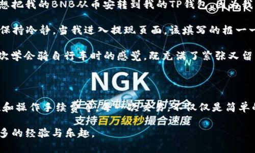 在讨论BNB（币安币）是否可以提现到TP钱包之前，我们先了解一下两个钱包的背景和功能。

### 什么是BNB？

BNB是由币安（Binance）平台发行的加密货币，最初是为了支付交易手续费而创建的。随着时间的推移，BNB的用途已经扩展到多种场景，包括在币安生态系统中的支付、DeFi项目、NFT等。

### 什么是TP钱包？

TP钱包（TokenPocket Wallet）是一款非常流行的多链数字资产钱包，支持多种加密货币的存储、转账和交易。它因其用户友好的界面和安全性而受到广泛欢迎，特别是对新手用户非常友好。

### BNB能否提现到TP钱包？

从逻辑上讲，BNB可以被提现到TP钱包，前提是用户确保TP钱包支持BNB这种加密货币。你需要关注以下几个方面：

1. **网络选择**：在进行提现时，确保你选择的网络与TP钱包支持的网络匹配。例如，BNB可以在BSC（币安智能链）或币安链上交易，因此你需要确认你在TP钱包中选择的网络与之相对应。

2. **地址准确性**：在将BNB提现到TP钱包时，一定要确保输入正确的钱包地址。用错误的地址进行提款可能会导致资金的永久性丢失。

3. **手续费**：每次提现操作通常都会收取一定的手续费。在执行提现操作之前，了解相关的手续费以及可能的处理时间是非常重要的。

### 提现步骤

以下是将BNB从币安提现到TP钱包的一般步骤：

1. 登录币安账户
打开你的币安账户，确保你的账户经过身份验证并已启用安全设置。

2. 前往提现页面
在主菜单中找到“钱包”选项，然后选择“提现”。

3. 选择BNB
在提现页面中，选择BNB作为你要提取的加密货币。在网络选择方面，选择适合TP钱包的网络类型。

4. 输入TP钱包地址
打开你的TP钱包，获取BNB的接收地址，并将其复制到币安的提现地址框中。确保没有遗漏任何字符。

5. 确认并提交
检查所有信息的准确性后，确认并提交提现申请。通常，系统会要求你进行二次验证，例如手机短信或邮箱确认。

6. 等待确认
提现成功后，你的BNB会在区块链上进行处理，这可能需要一些时间。一旦交易确认，你的BNB将会显示在TP钱包中。

### 个人观点与经历

当我第一次接触加密货币时，我对如何把币从一个钱包转到另一个钱包感到十分迷茫。有一次，我想把我的BNB从币安转到我的TP钱包。因为我只是在网上看到有人这么做，我也想试试。

我焦急万分地打开币安账号，脚步急促地进行每一步操作，生怕出错。我牢记一个原则——一定要保持冷静。当我进入提现页面，该填写的框一一填好，但在输入TP钱包地址时，我的心怦怦直跳。好在我仔细检查了几次，确保没有任何拼写错误。

最终，BNB成功无误地到达了我的TP钱包，那种成就感和兴奋让我至今难以忘怀。就像小时候第一次学会骑自行车时的感觉，既充满了紧张又留下了深刻的记忆。这让我意识到，在加密货币的世界中，安全和准确是多么重要。

### 结语

综上所述，BNB是可以提现到TP钱包的，但用户需要了解到多种操作细节，如网络选择、地址正确性和操作手续费等。每一次交易，不仅仅是简单的资金流动，更是一段学习的旅程，我希望这些经验能够帮助到你！

在加密货币世界中，谨慎与学习是我们前行的两大动力。希望你在数字货币的探索中，能够收获更多的经验与乐趣。