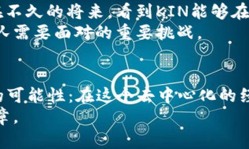   深入了解KIN虚拟币：数字货币世界中的一颗新星 / 
 guanjianci KIN虚拟币, 数字货币, 区块链 /guanjianci 

引言
许多人在提到数字货币时，会首先想到比特币或以太坊这些老牌币种，而KIN虚拟币却在近几年默默崛起，成为了数字货币市场中的一颗新星。KIN最初是由Kik媒体公司推出的，旨在为其社交平台上的用户提供一种简单而便捷的支付手段。对我而言，KIN的发行不仅是生活中对创造力与新技术的探索，更是对当今金融生态系统的一次革新。

KIN的诞生历程
让我回忆起我的青少年时代，当时对数字货币有着无尽的好奇和探索欲望。KIN是2017年推出的，是基于以太坊和后来的KIN Blockchain技术。其初衷是通过去中心化的方式，改善数字内容创作者和消费者之间的交流和交易。Kik希望通过KIN来建立一个生态系统，让用户不仅能够消费内容，还能够创造内容并获得相应的报酬。

KIN的实用价值及其生态系统
KIN虚拟币不是单纯的投机工具，而是一个全面的支付生态系统。用户在Kik平台上可以使用KIN进行各种交易，这让我想到了我小时候在学校里与同学们进行小额交易的情景。KIN改变了这种人与人之间的交易方式，使得在线互动不仅限于社交，而是变得更加经济化与实用。
通过KIN，内容创造者可以直接与消费者进行互动，他们的劳动成果能够更快、更方便地转化为经济收益。比如，一位音乐创作者上传了一首歌曲，用户通过支付KIN可以直接购买下载。这种直接的经济关系使得创作者得到了更大的激励，而消费者也能享受到更加多样化和免费的内容。因此，KIN不仅仅是一种货币，更是在内容消费与创作之间架起的一座桥梁。

KIN的技术背景与区块链优势
从技术角度来看，KIN采用的是区块链技术，这使得交易过程安全可靠且透明。区块链的去中心化特性意味着没有单一的控制点，所有参与者都可以对交易进行验证。这让我想起了我曾经对区块链技术的诸多幻想：一种打破中央集权、为每个人提供机会的新技术出现在我们的生活中。
KIN的底层技术选择了以太坊，这是因为以太坊拥有强大的智能合约功能，能够支持复杂的交易和协议，从而使KIN在未来有更广泛的应用可能。这种创新不仅体现在技术上，更是推动了数字经济的发展，让更多人参与到这场革命之中。

KIN在市场中的表现与挑战
自推出以来，KIN的市场表现也经历了起伏不定的过程。刚开始，KIN的价格波动较大，吸引了不少投资者的目光。然而，伴随着市场的成熟，KIN也面临了各种挑战，例如市场监管、竞争对手的崛起等。尽管如此，我依然对KIN的未来充满信心。
我曾参与过几次关于KIN的在线讨论，很多参与者都分享了对KIN未来发展的期待和对当前市场挑战的看法。在这些讨论中，我了解到KIN不仅仅是一个货币，它承载着对创造力的激励与经济生态的构建。当我看到这些响应与期待，便感受到了一种同舟共济的默契与力量。

如何获取和使用KIN虚拟币
对新手来说，获取和使用KIN的过程或许并不简单。要获取KIN，用户需要先拥有一个钱包，并通过Kik等平台进行购买。这让我想到我第一次尝试购买比特币时的忐忑与兴奋，如今KIN的获取方式变得更加简单方便，这表明数字货币正在逐渐走向普及。
使用KIN进行支付也很简单，用户只需在Kik平台上选择支付KIN，输入金额并确认交易即可。值得注意的是，KIN在交易时的便捷性和实时性使得其更适用于小额支付，这也是我始终认为KIN的一个重要优势。

未来展望：KIN将走向何方
随着数字货币的不断发展，KIN的未来值得期待。伴随着用户基础的逐渐扩大以及生态系统的不断完善，KIN有潜力成为一个更加成熟和稳定的支付工具。我也希望在不久的将来，看到KIN能够在更广泛的场景下得到应用。
此外，随着用户对数字货币认可度的提高，KIN也可能面临更大的市场机遇和国际化的发展前景。在这个过程中，如何保持其去中心化和用户友好的特性，将是KIN团队需要面对的重要挑战。

结语
回首过去，我的数字货币之路可谓跌宕起伏，而KIN虚拟币的出现，如同一股清流，带给我很多新的思考与启发。通过这个小小的虚拟货币，我感受到了一种未来生活的可能性：在这个去中心化的经济体系中，人人都是创造者，人人皆可受益。
作为用户和观察者，我将继续关注KIN的动态与发展，同时期待着在这个充满机遇与挑战的时代，以KIN为媒介，与更多人展开交流与合作，共同开启数字经济的新篇章。