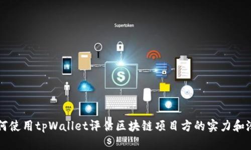 如何使用tpWallet评估区块链项目方的实力和潜力