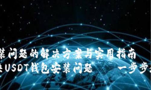 USDT钱包安装问题的解决方案与实用指南
如何轻松解决USDT钱包安装问题 – 一步步教你轻松上手