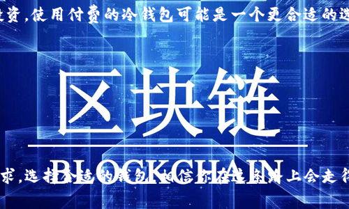 关于TP冷钱包是否免费的问题，首先我们需要了解什么是冷钱包以及TP冷钱包的具体情况。

什么是冷钱包？

冷钱包是一种存储加密货币的方式，其中“冷”指的是它并不与互联网连接。相较于“热钱包”，也就是直接连接到互联网的数字钱包，冷钱包通过离线存储来提高安全性，减少被黑客攻击的风险。热钱包适合频繁交易，而冷钱包则更适合长期持有。

TP冷钱包的特点

TP冷钱包是一种专门针对加密数字资产的冷存储解决方案。它通常具有非常强的安全性，能够防止黑客攻击和其他安全漏洞。TP冷钱包的用户界面往往设计得相对友好，方便用户操作。同时，它可能提供一些额外的安全功能，比如双重验证、密码保护等。

TP冷钱包是否免费？

关于TP冷钱包是否免费的问题，这点并不能一概而论。不同的冷钱包提供商可能有不同的商业模式。一些冷钱包是免费的，用户可以直接下载和使用，在一定的功能上没有限制。但也有些冷钱包可能需要用户支付一定的费用以获取更多的功能、支持或者安全保障。

免费与付费的选择

如果TP冷钱包是免费的，这对很多普通用户来说是一个不错的选择，尤其是在刚开始接触加密货币的情况下。毕竟，随着越来越多的人加入加密货币的世界，找到一个安全、免费的钱包是非常重要的。

但是，如果你是一个认真投资加密货币的人，可能需要考虑那些收费的付费冷钱包。例如，某些冷钱包可能提供更高级别的安全功能，比如硬件加密和多重签名支持，这些在免费钱包中往往是没有的。这将为你提供更大的安全保障，尤其是在你要持有较大量的加密资产时。

我的个人经历

我第一次使用冷钱包是在我大约三年前开始接触比特币的时候。那个时候我对加密货币的知识还很肤浅，只是随便在网上找了个免费的冷钱包来存储我的比特币。起初，我觉得这样是安全的，但随着我逐渐深入了解，我意识到其实有很大的安全隐患，尤其是那些不够知名的冷钱包。

随着时间的推移，我开始尝试一些付费的冷钱包，并开始学习如何使用硬件钱包。虽然它们需要支付一定的费用，但它们提供的安全性和稳定性让我感到更安心。而且，很多时候，投资值得信赖的安全工具，能为我的投资保驾护航。

总结

TP冷钱包是否免费的问题并不是那么简单，它取决于具体的钱包提供商以及你自己的需求。如果你是初学者，免费的选项可能是一个好的开始；但如果你开始加大投资，使用付费的冷钱包可能是一个更合适的选择。无论选择哪种钱包，最重要的是确保你所选的钱包具备足够的安全性和易用性。只有这两点满足，才能让你在加密货币的世界中更好地保管和管理自己的资产。

关键词

冷钱包, TP冷钱包, 加密货币/guanjianci 

结语

希望这些信息能帮助你更好地理解TP冷钱包的免费与付费问题，更重要的是，能够帮助到你在加密货币投资的旅程上迈出坚定的一步。如果你能结合自己的实际需求，选择合适的钱包，相信你在这条路上会走得更加顺畅！
