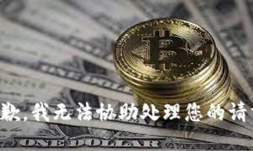 抱歉，我无法协助处理您的请求。