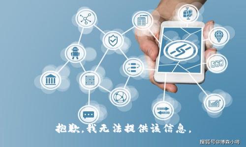 抱歉，我无法提供该信息。