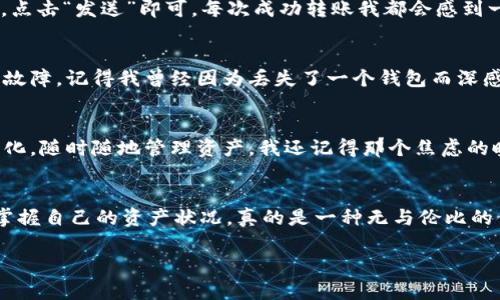 jiaoti如何在tpWallet中安装TRX20钱包，轻松管理你的加密资产/jiaoti
tpWallet, TRX20, 加密资产管理/guanjianci

前言：数字货币的魅力与挑战
随着区块链技术的迅猛发展，越来越多的人开始接触和投资数字货币。这不仅是一次财富增长的机会，也是对技术、市场和个人决策能力的考验。记得我第一次接触比特币时，心中充满了好奇与忐忑，那时的我对钱币的理解还停留在纸币和硬币的阶段。如今，数字货币已经成为了一种崭新的资产类别，而如何安全、方便地管理这些资产则成为每个数字货币投资者的重要课题。

tpWallet概述：你的智能资产管理助手
tpWallet是一款功能强大且用户友好的数字货币钱包，支持多种链的资产管理。它的界面，操作简单，非常适合新手用户使用。在过去的几年里，我经历了多种不同的钱包应用，每一个都有自己的亮点和不足。最终，我选择了tpWallet，因为它不仅支持丰富的币种，而且在安全性和用户体验上表现出色。

TRX20钱包的重要性
TRX20是基于TRON链的代币标准，类似于以太坊的ERC20。随着TRON生态的不断发展，越来越多的项目开始基于TRX20发行代币。这使得TRX20钱包变得尤为重要，因为它不仅能管理你的TRX资产，还能管理你在TRON网络中的各种代币。拥有一个合适的TRX20钱包，可以帮助你简单方便地参与到各类生态项目中，获取更多的投资机会。我当初投资TRON的一些项目时，感觉就是在黑暗中摸索，而有了钱包的支持，整个操作变得轻松多了。

如何在tpWallet中安装和使用TRX20钱包
接下来，我将向你详细介绍如何在tpWallet中安装TRX20钱包，确保你能顺利管理你的加密资产。

第一步：下载并安装tpWallet
首先，你需要在手机应用商店或官方网站上免费下载tpWallet应用。安装完成后，打开应用，你将看到一个友好的用户界面。在这个界面上，你会被引导创建一个新钱包或恢复已有的钱包。对于初学者来说，创建新钱包是较为简单的选择。

第二步：创建新钱包
在创建新钱包的过程中，你会被要求设定一个安全密码，这个密码将用于保护你的资产。我建议选择一个足够复杂且不易被猜到的密码。设置好密码后，你会看到一组助记词，请确保将其记录在安全的地方。这组助记词非常重要，因为它是你恢复钱包的唯一途径。

第三步：添加TRX20钱包
打开tpWallet后，点击“添加钱包”按钮。在下拉菜单中，你会看到各种支持的币种，选择“TRX”。之后，选择“TRX20”选项，这时你的TRX20钱包就会被创建成功。这个过程简单而直观，给我留下了深刻的印象。

第四步：管理你的TRX20资产
在创建完钱包后，你就可以开始管理你的TRX20资产了。你可以通过“接收”功能获取你的TRX20代币地址，分享给其他人以便接受转账。转账操作也是非常简单，只需要输入对方的地址和转账金额，点击“发送”即可。每次成功转账我都会感到一阵欣喜，这是一种通过科技实现价值传递的美好体验。

第五步：安全性与备份
安全性是管理数字资产的首要任务。tpWallet提供了多重安全设置，比如指纹解锁和面部识别技术，确保只有你能访问钱包。此外，务必定期备份你的钱包信息，包括助记词和私钥，以防设备丢失或故障。记得我曾经因为丢失了一个钱包而深感懊悔，后来的经历让我更加重视这一点。

个性化体验：我的加密资产管理之路
在我的投资旅程中，学习如何管理数字资产是一段非常宝贵的经历。刚开始接触数字货币时，我也是无头苍蝇般乱撞，错过了很多机会。而现在，借助tpWallet等工具，我可以更加从容地应对市场变化，随时随地管理资产。我还记得那个焦虑的晚上，市场波动剧烈，我却能通过tpWallet的即时提醒及时做出反应，这让我倍感安心。

总结：拥抱数字货币的未来
随着数字货币行业的不断成熟，拥有一个高效、安全的钱包变得更加重要。tpWallet为用户提供了可靠的选择，让我们能轻松管理TRX20及其他各类资产。在这个快速变化的市场中，随时随地能够掌握自己的资产状况，真的是一种无与伦比的便利。建立良好的资产管理习惯不仅能减少投资焦虑，还能让我们更好地把握未来的财富机会。

希望通过这篇文章，你能够顺利在tpWallet中安装TRX20钱包，并享受到管理数字资产的便捷与乐趣。未来的世界属于懂得如何利用这些工具的人，而我相信，你会是那个掌握自己命运的人。