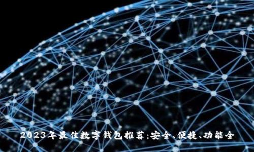 2023年最佳数字钱包推荐：安全、便捷、功能全