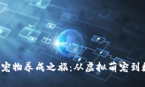  老版本tpWallet的宠物养成之旅：从虚拟萌宠到数字财富的互动体验