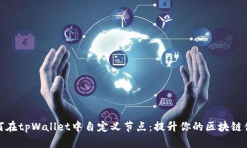 如何在tpWallet中自定义节点：提升你的区块链体验