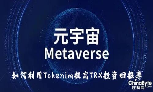 如何利用Tokenim提高TRX投资回报率