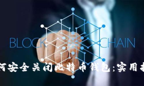 如何安全关闭比特币钱包：实用指南