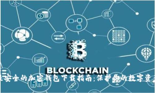 最安全的加密钱包下载指南：保护你的数字资产