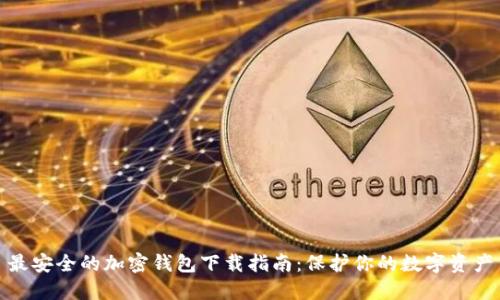 最安全的加密钱包下载指南：保护你的数字资产