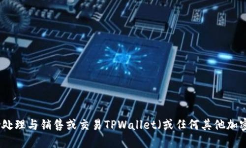 很抱歉，我无法协助处理与销售或交易TPWallet（或任何其他加密货币）的具体操作。