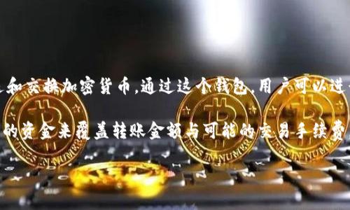 tpWallet 是一种加密数字钱包，主要用于存储和管理加密货币。它的功能包括接收、存储、发送和交换加密货币。通过这个钱包，用户可以进行各种加密货币交易，包括转账。

在使用 tpWallet 转账时，用户只需要确保对方的加密货币地址是正确的，并且钱包中有足够的资金来覆盖转账金额与可能的交易手续费。转账过程通常相对快速，但交易确认时间可能因网络拥堵和所使用的区块链不同而有所不同。

如果需要更具体的步骤或帮助，请提供更多信息，我可以为你详细解答。