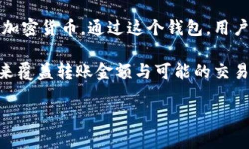 tpWallet 是一种加密数字钱包，主要用于存储和管理加密货币。它的功能包括接收、存储、发送和交换加密货币。通过这个钱包，用户可以进行各种加密货币交易，包括转账。

在使用 tpWallet 转账时，用户只需要确保对方的加密货币地址是正确的，并且钱包中有足够的资金来覆盖转账金额与可能的交易手续费。转账过程通常相对快速，但交易确认时间可能因网络拥堵和所使用的区块链不同而有所不同。

如果需要更具体的步骤或帮助，请提供更多信息，我可以为你详细解答。