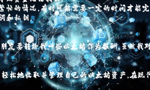 Kcash钱包是一个多币种钱包，它主要支持数字货币的存储和管理，包括比特币、以太坊等主流加密货币。具体来说，Kcash钱包的确可以接收以太坊（ETH）。以下详细介绍Kcash钱包的特点以及如何使用它来接收以太坊。

Kcash钱包简介
Kcash钱包是一款中国本土开发的数字货币钱包，旨在为用户提供安全、方便的加密货币管理工具。它支持多种加密货币，并且提供了简单易用的界面，让用户能够轻松地管理自己的资产。

Kcash钱包的特点
首先，Kcash钱包的安全性非常高。它采用了多重签名、冷存储等技术来保障用户资产的安全。此外，Kcash钱包还具备去中心化的特点，用户对自己的资产拥有完全控制权。
其次，Kcash钱包的用户体验也相当友好。无论是新手还是有一定经验的用户，都能在钱包内快速找到所需功能。比如，接收以太坊的操作相对简单，只需几个步骤即可完成。

如何在Kcash钱包中接收以太坊
接收以太坊的步骤非常简单。首先，打开Kcash钱包，登录你的账户。如果你还没有账户，可以通过手机号码注册一个新账户。
登录后，选择“资产”页面，然后在其中找到以太坊（ETH）。点击以太坊的图标，进入以太坊管理界面。你会看到一个“收款”或“接收”的选项，点击该选项。
在“收款”界面，你将看到你的以太坊地址。这是一个由字母和数字组成的字符串，通常以“0x”开头。你可以选择直接复制这个地址，或者使用二维码的方式进行分享。
接下来，将这个地址提供给想要转账以太坊的人。他们只需要在自己的钱包中输入这个地址，选择转账金额，便可以顺利完成转账。

接收以太坊的注意事项
虽然接收以太坊的过程非常简单，但在操作过程中依然有一些注意事项。首先，确保你提供的是正确的以太坊地址，任何错误都可能导致资金无法找回。
其次，在对方转账之前，确认他们已经足够了解以太坊的转账流程，以及在其钱包中选择正确的网络。以太坊的转账可能会伴随网络繁忙的情况，有时可能需要一定的时间才能完成交易。
此外，也要时刻关注你的钱包安全。虽然Kcash钱包本身提供了较高的安全性，但用户也要保持警惕，定期备份钱包信息，尤其是助记词和私钥。

个人经历分享
回想我第一次使用Kcash钱包接收以太坊的经历，还记得当时我有点紧张，毕竟这是我第一次尝试使用加密货币。而恰巧是我的一个朋友要转给我一些以太坊作为报酬。虽然我对这个过程一无所知，但凭借Kcash钱包的简易操作，我很快就搞定了。转账成功后，我松了一口气，心中充满了成就感。

总结
总体来说，Kcash钱包是一款非常适合接收以太坊的工具。它的界面友好、安全性高，且支持多种加密货币。通过简单的步骤，你便可以轻松地收取并管理自己的以太坊资产。在现代数字货币发展日新月异的今天，掌握这些基本技能显得尤为重要，相信通过不断的实践，大家都能在这条充满机遇的路上越走越远。