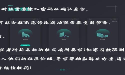 要更改tpWallet（一个去中心化数字钱包）的账号名称，您可以按照以下步骤进行操作。请注意，具体的步骤可能会因应用的版本和类型而有所不同，因此建议您在操作前确保您的应用是最新的版本。

步骤一：打开tpWallet应用
首先，在您的设备上打开tpWallet应用。如果您还没有安装该应用，请前往应用商店下载并安装。

步骤二：登录您的账号
使用您的账号凭据登录tpWallet。如果您尚未注册，请先完成注册流程。

步骤三：进入账户设置
在成功登录后，通常在应用的首页或者侧边菜单中可以找到“设置”或“账户管理”选项。点击进入此选项以管理您的个人资料。

步骤四：查找修改账号名称的选项
在账户设置中，您可能会看到“账号信息”或“个人资料”选项。在这里，您能够看到您的当前账号名称及其他信息。

步骤五：修改账号名称
点击您当前的账号名称，输入您希望更改的新名称。修改后，确认您的更改，有时候需要输入密码以确认身份。

步骤六：保存更改
完成名称修改后，确保点击“保存”或“提交”按钮，以保存您的更改。部分应用可能会提示您修改成功或需要重新登录。

步骤七：检查新名称
最后，登录后检查您的账号名称是否已成功更改，以确保所有过程都正常进行。

注意事项
在某些情况下，钱包应用可能对更改账号名称有一定的限制，比如修改频率，或者对新名称的格式有所要求（如字符数限制等）。建议在修改之前仔细阅读相关的使用条款。

如果在修改过程中遇到任何困难，您可以访问tpWallet的官方支持页面或加入他们的社区论坛，寻求帮助和解决方案。通过与其他用户交流，您可能还会获取到更多有用的使用经验和建议。

希望这些步骤可以帮助您顺利修改tpWallet的账号名称。如有其他问题，欢迎继续提问！