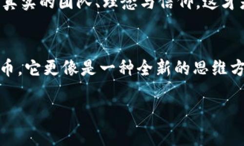 虚拟货币LOTT：未来金融的游戏规则改变者  
虚拟货币, LOTT, 金融创新/guanjianci

引言：金融新时代的到来
在我们这个迅猛发展的科技时代，虚拟货币早已不再是一个遥远的概念。特别是LOTT虚拟币，作为一颗新星，悄然崛起于数字货币的浪潮中。不同于比特币和以太坊等传统的加密货币，LOTT具备了更强的实用性和创新性，吸引了大量投资者的目光。今天，我想与大家深入探讨一下LOTT的魅力所在，以及它在未来可能带来的影响。

LOTT的诞生与目标
LOTT虚拟币的出现背后有着怎样的故事？最初，我也曾对虚拟货币一无所知，只是听闻身边一些朋友谈论比特币的投资机会，心里充满了好奇，但也有点畏惧。后来我了解到LOTT，也让我看到了虚拟货币的另一种可能性。LOTT致力于推动区块链技术的普及和应用，目标是打造一个去中心化的金融生态系统，让每个人都能参与其中，享受金融服务所带来的便利。

LOTT的特点与优势
虚拟货币的种类繁多，而LOTT为何能在这场竞争中脱颖而出呢？首先，它在安全性方面进行了严格的把控。通过采用先进的区块链技术，LOTT保证了交易过程的透明和安全，极大降低了被攻击的风险。这让我想起了小时候玩积木的乐趣，每一块都必须严丝合缝，才能搭建出一个坚固的建筑。

其次，LOTT的交易速度极快，几乎可以实现实时交易，完美匹配现代人快节奏的生活。如今的我们，常常需要在瞬息万变的市场中做出决策，而LOTT的高效性恰恰满足了这一需求。像我一样急于成功的年轻人，无疑会对这种便捷形式的交易产生浓厚的兴趣。

LOTT的应用场景
坊间谈论LOTT时，大家常常会探讨它的应用场景。其实，LOTT的价值不仅仅体现在交易上，它所能够影响的领域非常广泛。比如，在电子商务中，很多企业开始接受LOTT作为支付手段，帮助他们降低了支付手续费，同时确保了交易的安全性。这种创新让我想起了我小时候去小商店买零食时，老板总是会特别认真地数零钱。而这种通过数字货币进行无缝支付的方式，无疑是对传统支付方式的一次颠覆。

除此之外，LOTT还可以用于社交平台的激励机制，鼓励用户分享内容、参与互动，创造一个良性的社区环境。这让我到当初在学校里，总是更喜欢那些能给予我们小奖励的老师，这样不仅提升了学习的积极性，也增强了同学们之间的互动。

个人投资与风险管理
谈到虚拟货币投资，我意识到这是一个极具挑战性的领域。在我投资LOTT之前，我仔细分析了市场趋势，阅读了大量相关资料，真相往往比想象的复杂。这让我想起小时候学习游泳时的心路历程，一开始理应忐忑，但只要掌握了技巧，就能在水中畅游自如。同样，了解市场动态与基本分析是成功投资的关键。

A在我投资LOTT的过程中，我也深刻体会到了风险管理的重要性。虚拟货币的价格波动非常剧烈，有时一瞬间就可能盈亏大幅波动。因此，设定合理的止损点，以及合理资产配置，都是我在投资过程中不断学习和实践的地方。分享给每一个对LOTT感兴趣的朋友，希望能够帮助你们找到自己的一条投资之路。

LOTT带来的社群氛围
除了技术和商业层面的融合，LOTT还带来了浓厚的社群氛围。参与LOTT社区，像是一场大型的共享盛宴。新老投资者在其中交流经验，分享心得，每个小的成功都能引发热烈的讨论。这种氛围让我想起了大学时光参与社团活动的情景，大家携手并进，一起为目标奋斗。

在LOTT的社区里，大家不分彼此，愿意分享自己的经历，帮助新的小伙伴融入。这种团结带来的力量大大增强了我对LOTT的认同感。我相信，融入一个积极向上的社群，让每一位参与者都能在交流中共同成长，才是虚拟货币的真正魅力所在。

未来展望：LOTT的可能性
展望未来，LOTT将如何发展？我认为，它将在推动整个金融体系转型中发挥积极的作用。随着区块链技术的不断成熟，LOTT有着巨大的潜力被广泛应用于更多传统行业，就像一颗种子，等待着土壤与阳光的滋养，在未来绽放出绚丽的花朵。

我也常常反思自己在投资的过程中，是否真正理解了LOTT的内涵。在这个过程中，我明白了，与其盲目跟风，不如深入研究它所代表的技术变革、社会影响。每一个虚拟货币背后都有一个真实的团队、理念与信仰，这才是我们投资的核心价值。

结语：共同见证金融的未来
通过对LOTT的探讨，站在这波革命浪潮之上，我相信，每一位能与LOTT有交集的人，都是这场金融新时代的见证者和参与者。我们正在生活在一个不断变化的时代，LOTT不仅仅是一种货币，它更像是一种全新的思维方式，挑战着我们对传统金融的认知。而我也期待，可以与志同道合的朋友们一起共创未来，携手开启这一激动人心的旅程。

最后，希望每一位对LOTT虚拟币感兴趣的朋友，都能在这条路上找到属于自己的光芒。在追逐梦想的旅途中，记得与身边的人一同分享这份热情与感动。