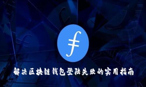 解决区块链钱包登陆失败的实用指南