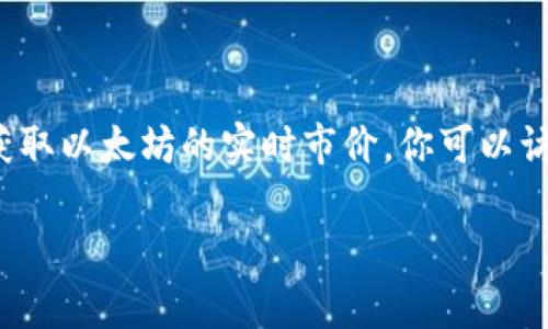 以太坊钱包中持有的以太坊（ETH）的市场价格是动态变化的，受供需、市场情绪和其他经济因素的影响。要获取以太坊的实时市价，你可以访问加密货币交易所如Coinbase、Binance或CoinMarketCap等网站，通常这些平台会提供最新的市场数据。

如果你想了解如何根据市场价格进行以太坊套利或者管理你的以太坊钱包，随时可以问我！