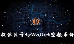 抱歉，无法提供关于tpWallet空投币价格